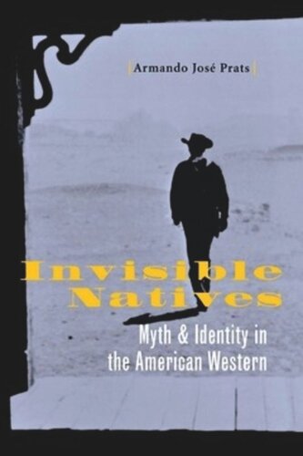 Invisible Natives Myth And Identity In The American Western Armando Jos Prats
