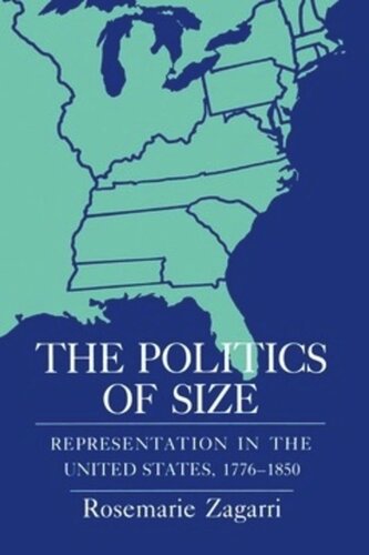 The Politics Of Size Representation In The United States 17761850 Rosemarie Zagarri