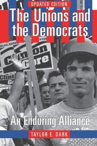 The Unions And The Democrats An Enduring Alliance Updated Edition Taylor E Dark