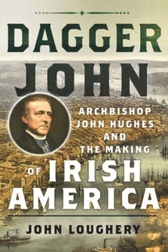 Dagger John Archbishop John Hughes And The Making Of Irish America John Loughery