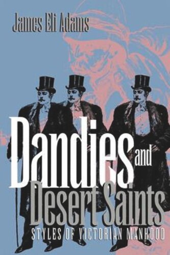Dandies And Desert Saints Styles Of Victorian Masculinity James Eli Adams