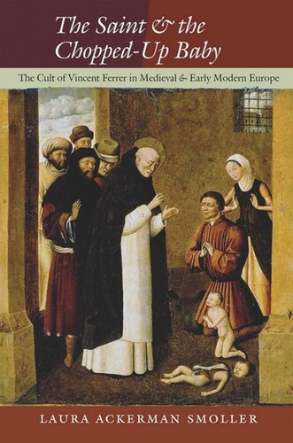 The Saint And The Choppedup Baby The Cult Of Vincent Ferrer In Medieval And Early Modern Europe Laura Ackerman Smoller