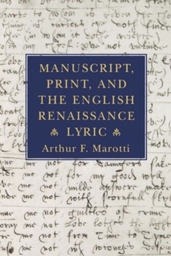 Manuscript Print And The English Renaissance Lyric Arthur F Marotti