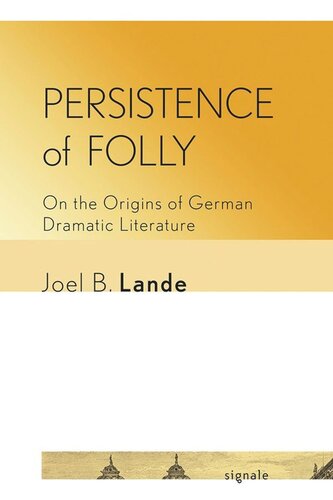 Persistence Of Folly On The Origins Of German Dramatic Literature Joel B Lande