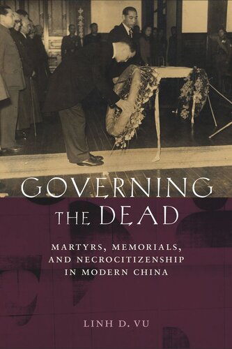 Governing The Dead Martyrs Memorials Andnecrocitizenship In Modern China Linh D Vu