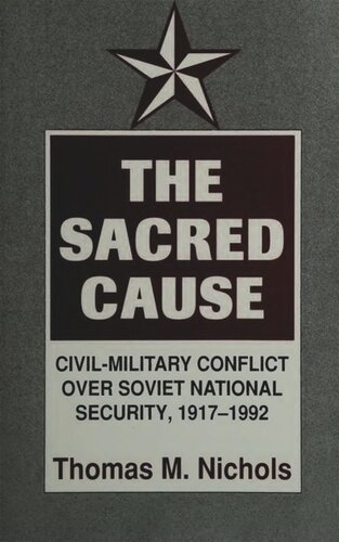 The Sacred Cause Civilmilitary Conflict Over Soviet National Security 19171992 Thomas M Nichols