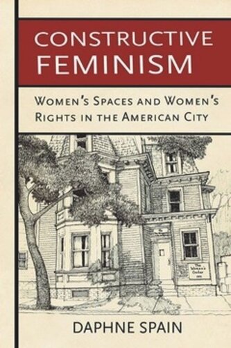 Constructive Feminism Womens Spaces And Womens Rights In The American City Daphne Spain