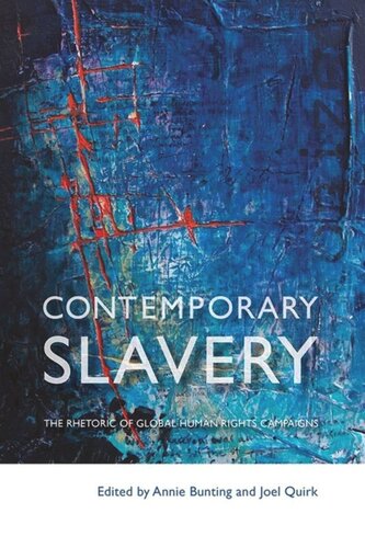 Contemporary Slavery The Rhetoric Of Global Human Rights Campaigns Annie Bunting Editor Joel Quirk Editor