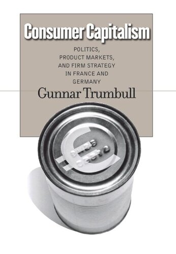 Consumer Capitalism Politics Product Markets And Firm Strategy In France And Germany Gunnar Trumbull