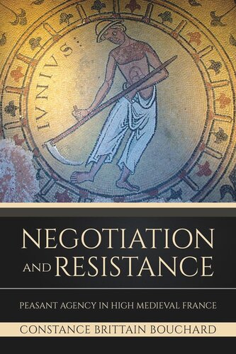 Negotiation And Resistance Peasant Agency In High Medieval France Constance Brittain Bouchard