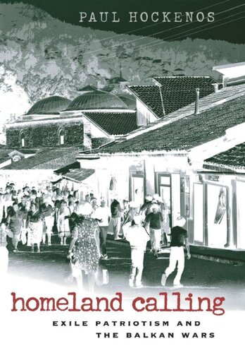 Homeland Calling Exile Patriotism And The Balkan Wars Paul Hockenos