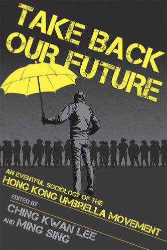 Take Back Our Future An Eventful Sociology Of The Hong Kong Umbrella Movement Ching Kwan Lee Editor Ming Sing Editor
