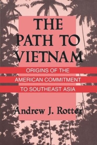 The Path To Vietnam Origins Of The American Commitment To Southeast Asia Andrew J Rotter