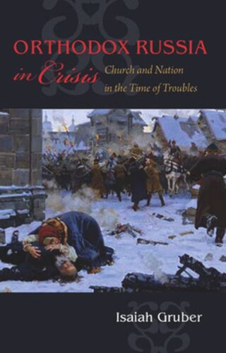 Orthodox Russia In Crisis Church And Nation In The Time Of Troubles Isaiah Gruber