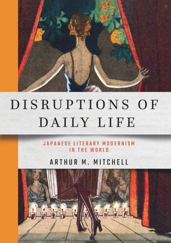 Disruptions Of Daily Life Japanese Literary Modernism In The World Arthur M Mitchell