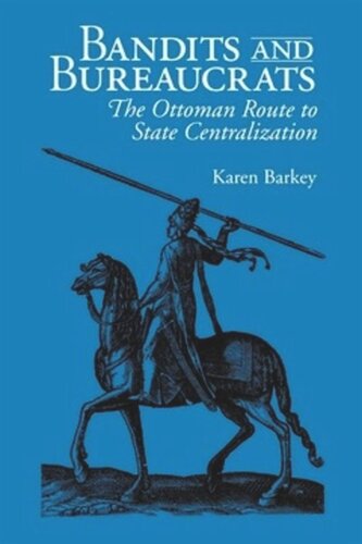 Bandits And Bureaucrats The Ottoman Route To State Centralization Karen Barkey