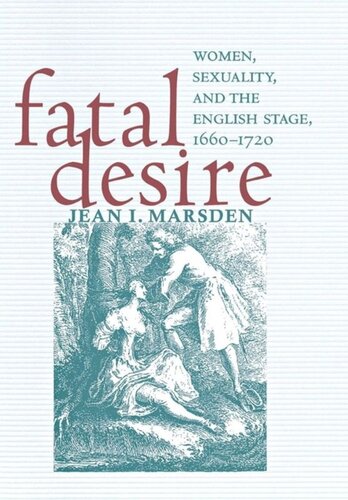 Fatal Desire Women Sexuality And The English Stage 16601720 Jean I Marsden