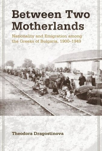 Between Two Motherlands Nationality And Emigration Among The Greeks Of Bulgaria 19001949 Theodora K Dragostinova