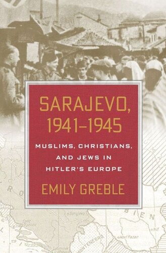 Sarajevo 19411945 Muslims Christians And Jews In Hitlers Europe Emily Greble