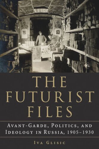 The Futurist Files Avantgarde Politics And Ideology In Russia 19051930 Iva Glisic