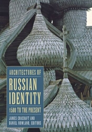 Architectures Of Russian Identity 1500 To The Present James Cracraft Editor Daniel B Rowland Editor