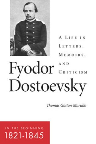 Fyodor Dostoevsky A Life In Letters Memoirs And Criticism Vol 1 In The Beginning 18211845 2017 Thomas Gaiton Marullo