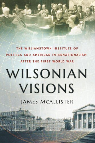 Wilsonian Visions The Williamstown Institute Of Politics And American Internationalism After The First World War James Mcallister