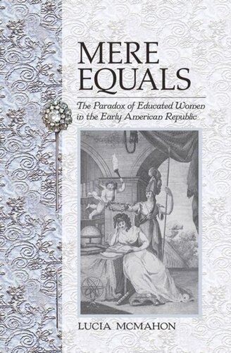 Mere Equals The Paradox Of Educated Women In The Early American Republic Lucia Mcmahon