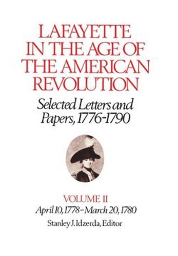 Lafayette In The Age Of The American Revolutionselected Letters And Papers 17761790 April 10 1778march 20 1780 Volume 2 Le Marquis De Lafayette Editor Stanley J Idzerda Editor Roger E Smith Editor Linda J Pike Editor Mary Ann Quinn Editor