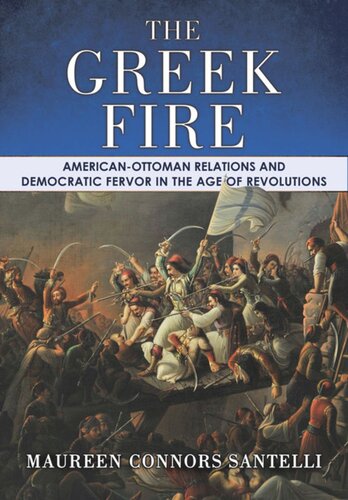 The Greek Fire Americanottoman Relations And Democratic Fervor In The Age Of Revolutions Maureen Connors Santelli