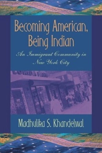 Becoming American Being Indian An Immigrant Community In New York City Madhulika S Khandelwal