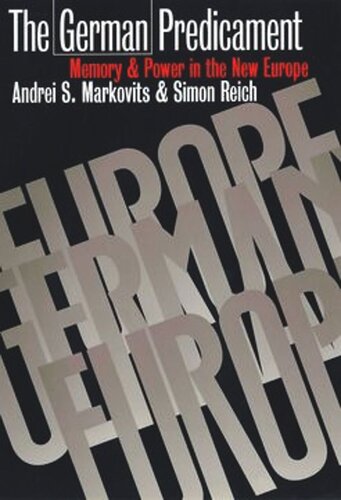 The German Predicament Memory And Power In The New Europe Andrei S Markovits Simon Reich