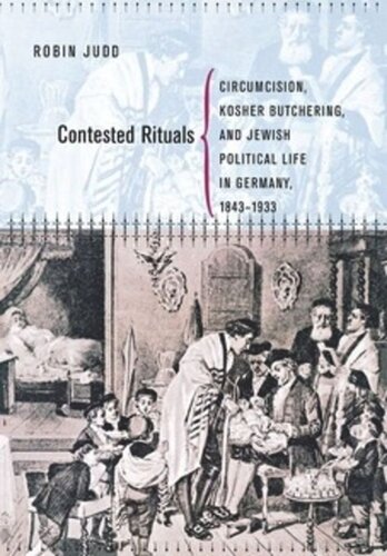 Contested Rituals Circumcision Kosher Butchering And Jewish Political Life In Germany 18431933 Robin Judd