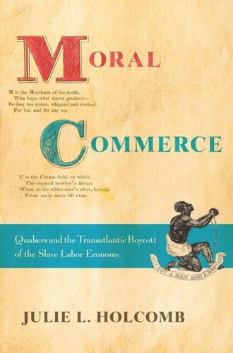 Moral Commerce Quakers And The Transatlantic Boycott Of The Slave Labor Economy Julie L Holcomb