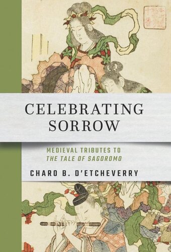 Celebrating Sorrow Medieval Tributes To The Tale Of Sagoromo Charo B Detcheverry Editor