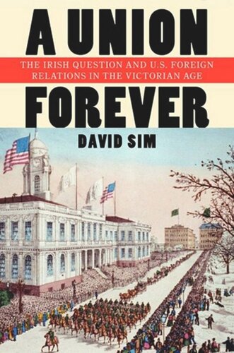 A Union Forever The Irish Question And Us Foreign Relations In The Victorian Age David Sim