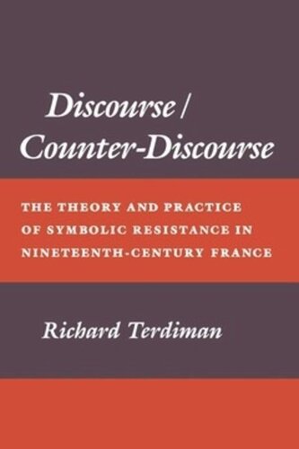 Discoursecounterdiscourse The Theory And Practice Of Symbolic Resistance In Nineteenthcentury France Richard Terdiman