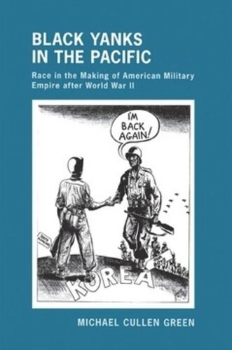 Black Yanks In The Pacific Race In The Making Of American Military Empire After World War Ii Michael Cullen Green