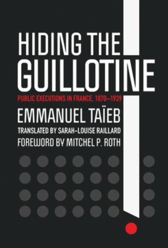 Hiding The Guillotine Public Executions In France 18701939 Emmanuel Taeb Sarahlouise Raillard Mitchel P Roth