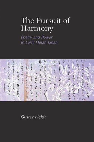 The Pursuit Of Harmony Poetry And Power In Early Heian Japan Gustav Heldt