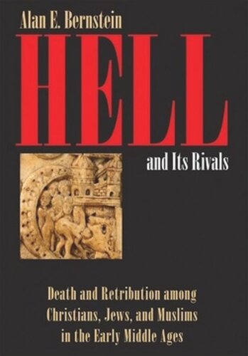 Hell And Its Rivals Death And Retribution Among Christians Jews And Muslims In The Early Middle Ages Alan E Bernstein