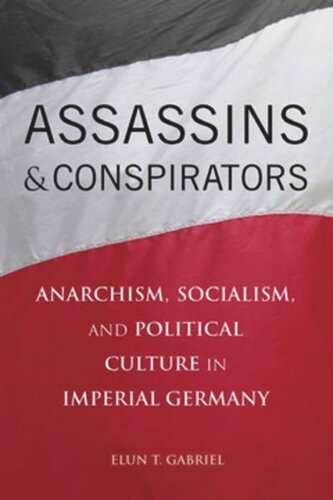 Assassins And Conspirators Anarchism Socialism And Political Culture In Imperial Germany Elun Gabriel