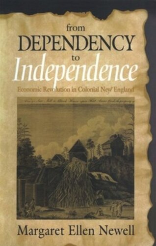 From Dependency To Independence Economic Revolution In Colonial New England Margaret Ellen Newell