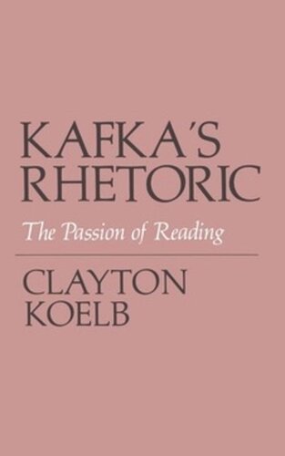 Kafkas Rhetoric The Passion Of Reading Clayton Koelb
