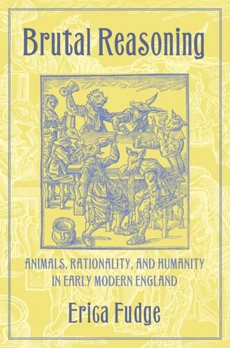 Brutal Reasoning Animals Rationality And Humanity In Early Modern England Erica Fudge