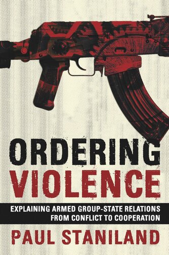 Ordering Violence Explaining Armed Groupstate Relations From Conflict To Cooperation Paul Staniland