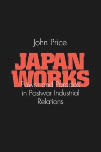 Japan Works Power And Paradox In Postwar Industrial Relations John Price