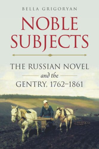 Noble Subjects The Russian Novel And The Gentry 17621861 Bella Grigoryan
