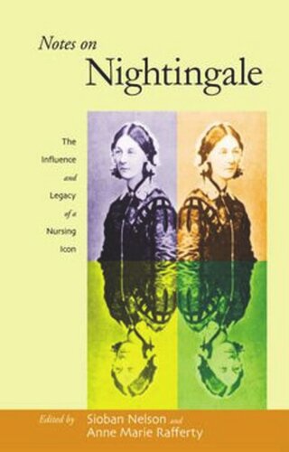 Notes On Nightingale The Influence And Legacy Of A Nursing Icon Sioban Nelson Editor Anne Marie Rafferty Editor