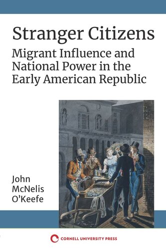 Stranger Citizens Migrant Influence And National Power In The Early American Republic John Mcnelis Okeefe